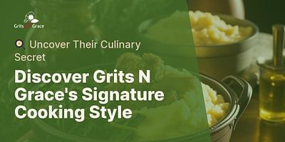Discover Grits N Grace's Signature Cooking Style - 🍳 Uncover Their Culinary Secret