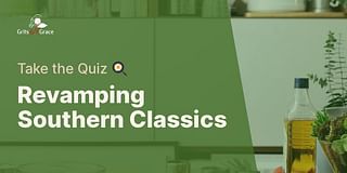 Revamping Southern Classics - Take the Quiz 🍳