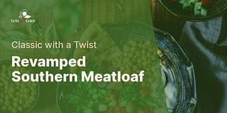 Revamped Southern Meatloaf - Classic with a Twist