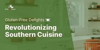 Revolutionizing Southern Cuisine - Gluten-Free Delights 🍽️